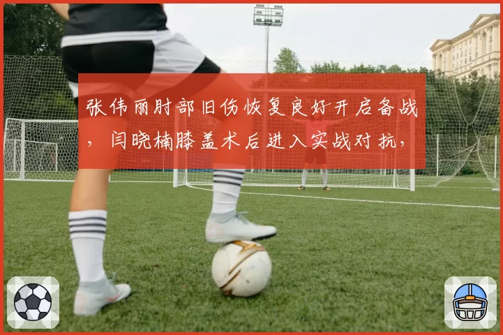 张伟丽肘部旧伤恢复良好开启备战，闫晓楠膝盖术后进入实战对抗，中国女拳手复出时间表大不同