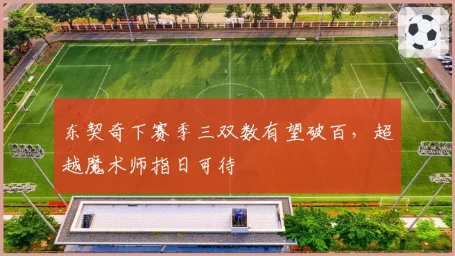东契奇下赛季三双数有望破百,超越魔术师指日可待
