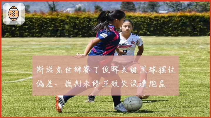斯诺克世锦赛丁俊晖关键黑球摆位偏差，裁判未修正致失误遭炮轰